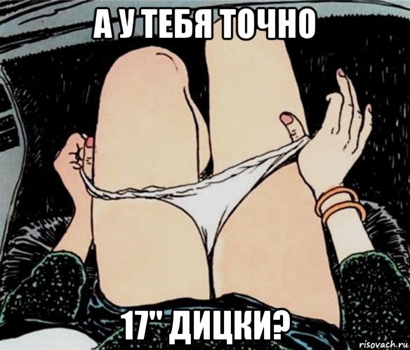 а у тебя точно 17" дицки?, Мем А ты точно