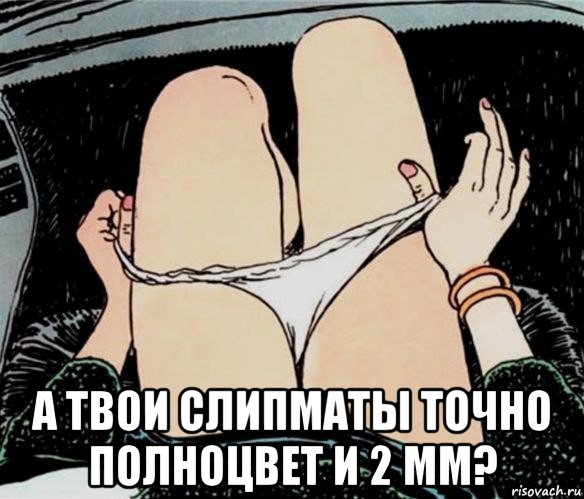  а твои слипматы точно полноцвет и 2 мм?, Мем А ты точно