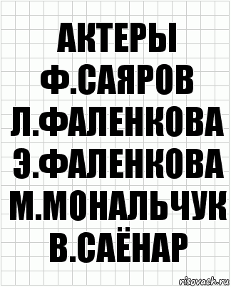 Актеры
ф.саяров
л.фаленкова
э.фаленкова
м.мональчук
в.саёнар, Комикс  бумага