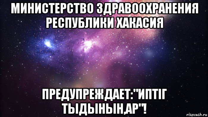 министерство здравоохранения республики хакасия предупреждает:"иптiг тыдынын,ар"!, Мем  быть Лерой