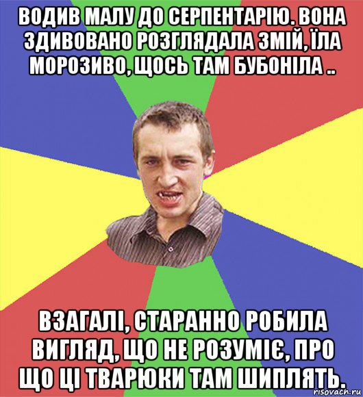 водив малу до серпентарію. вона здивовано розглядала змій, їла морозиво, щось там бубоніла .. взагалі, старанно робила вигляд, що не розуміє, про що ці тварюки там шиплять., Мем чоткий паца