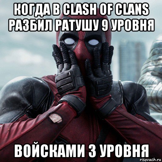 когда в clash of clans разбил ратушу 9 уровня войсками 3 уровня, Мем     Дэдпул