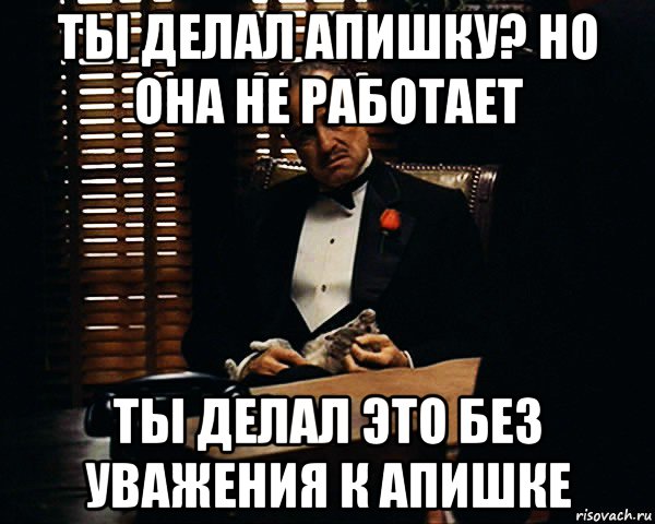 ты делал апишку? но она не работает ты делал это без уважения к апишке, Мем Дон Вито Корлеоне