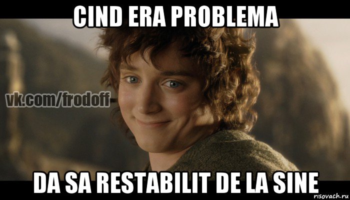 cind era problema da sa restabilit de la sine, Мем  Фродо