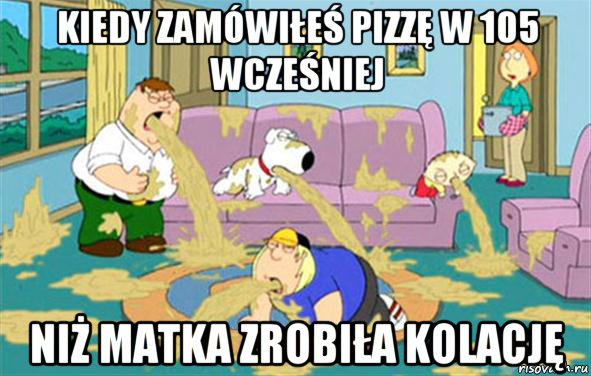 kiedy zamówiłeś pizzę w 105 wcześniej niż matka zrobiła kolację, Мем Гриффины блюют