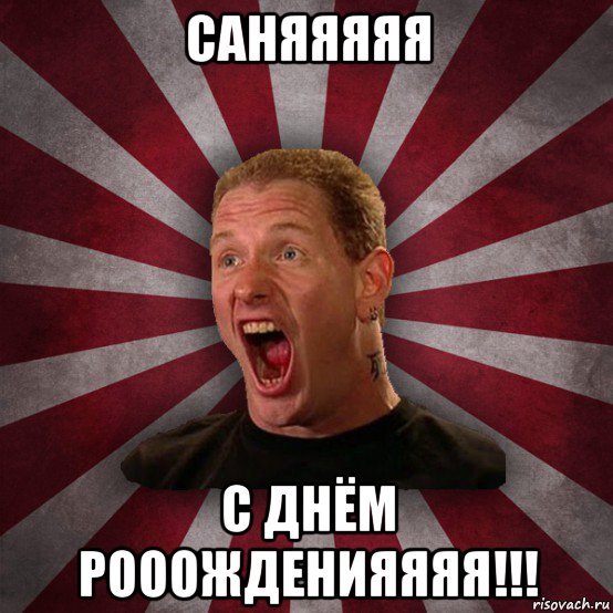 саняяяяя с днём рооожденияяяя!!!