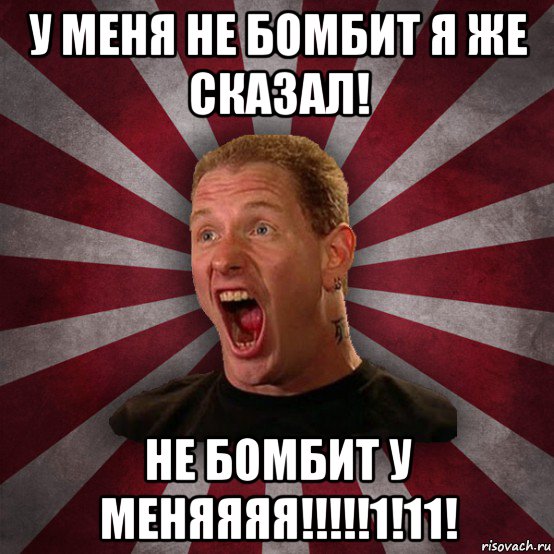 у меня не бомбит я же сказал! не бомбит у меняяяя!!!!!1!11!