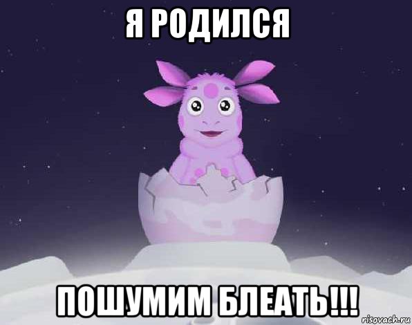 я родился пошумим блеать!!!