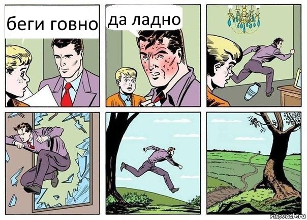 беги говно да ладно