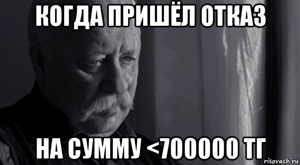 когда пришёл отказ на сумму <700000 тг, Мем Не расстраивай Леонида Аркадьевича