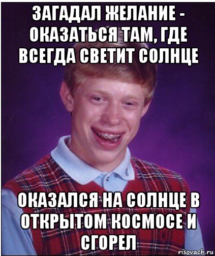 загадал желание - оказаться там, где всегда светит солнце оказался на солнце в открытом космосе и сгорел, Мем Неудачник Брайан