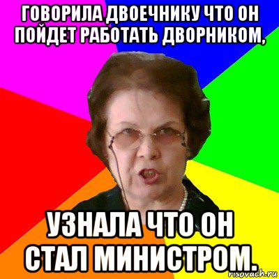 говорила двоечнику что он пойдет работать дворником, узнала что он стал министром., Мем Типичная училка