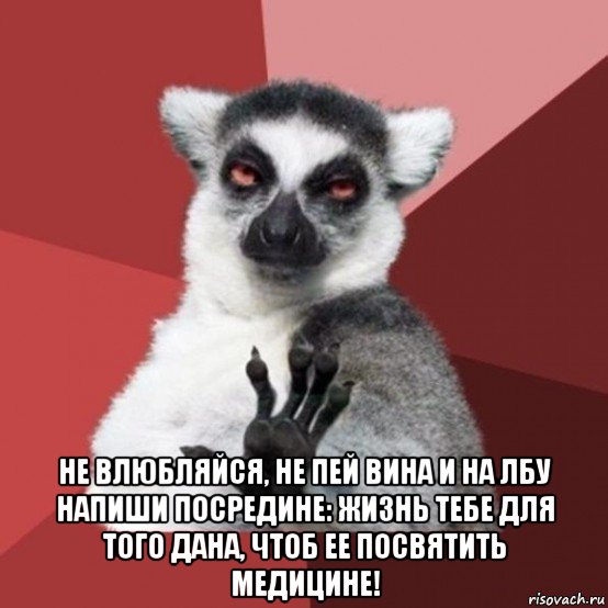  не влюбляйся, не пей вина и на лбу напиши посредине: жизнь тебе для того дана, чтоб ее посвятить медицине!, Мем Узбагойзя