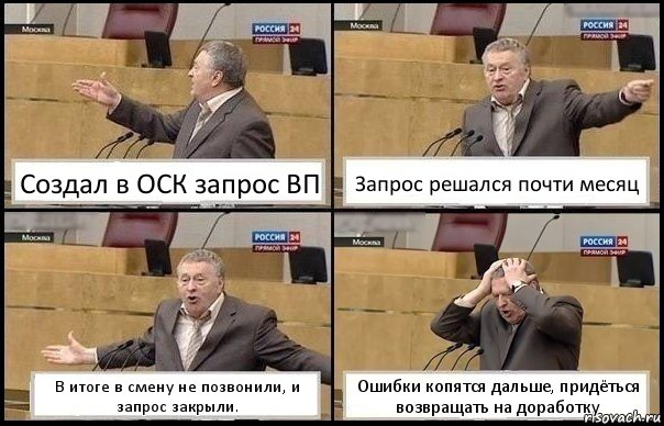 Создал в ОСК запрос ВП Запрос решался почти месяц В итоге в смену не позвонили, и запрос закрыли. Ошибки копятся дальше, придёться возвращать на доработку