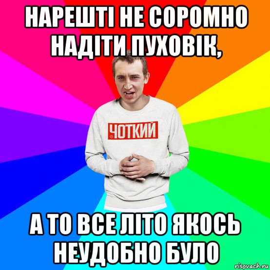 нарешті не соромно надіти пуховік, а то все літо якось неудобно було, Мем Чоткий