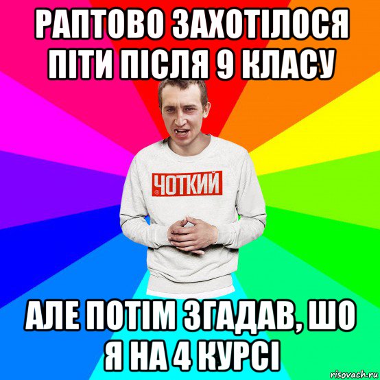 раптово захотілося піти після 9 класу але потім згадав, шо я на 4 курсі, Мем Чоткий