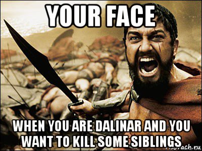 your face when you are dalinar and you want to kill some siblings, Мем Это Спарта