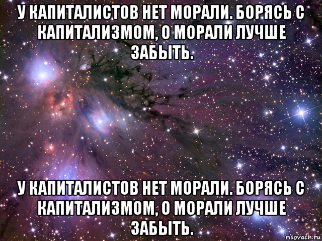 у капиталистов нет морали. борясь с капитализмом, о морали лучше забыть. у капиталистов нет морали. борясь с капитализмом, о морали лучше забыть., Мем Космос