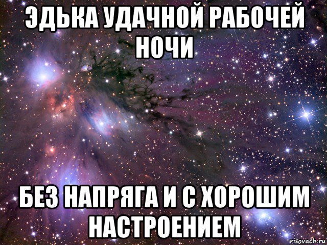 эдька удачной рабочей ночи без напряга и с хорошим настроением, Мем Космос