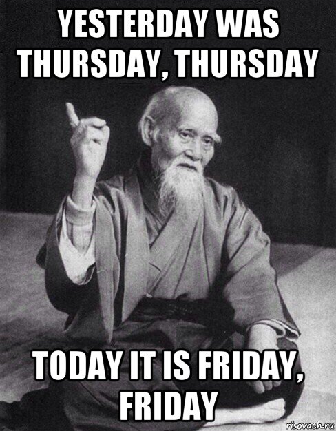 yesterday was thursday, thursday today it is friday, friday, Мем Монах-мудрец (сэнсей)