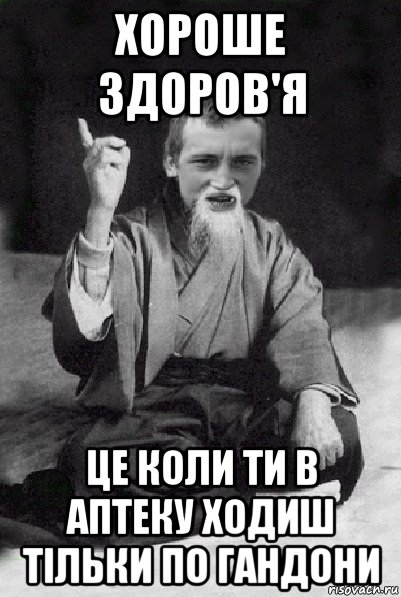 хороше здоров'я це коли ти в аптеку ходиш тільки по гандони, Мем Мудрий паца