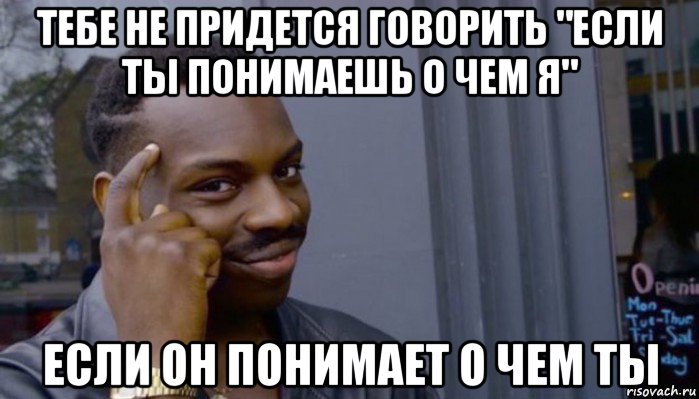 тебе не придется говорить "если ты понимаешь о чем я" если он понимает о чем ты, Мем Не делай не будет