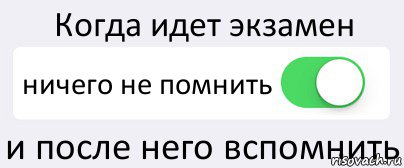 Почти не помню. Ничего не помню. Когда пойдете на экзамен. Иду на экзамен ничего не знаю. Когда идешь на экзамены.