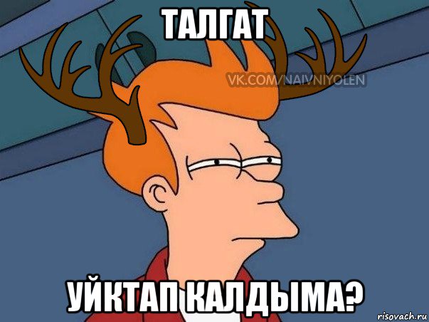 талгат уйктап калдыма?