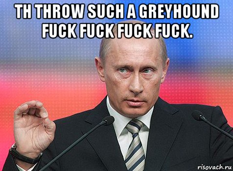 th throw such a greyhound fuck fuck fuck fuck. , Мем путин