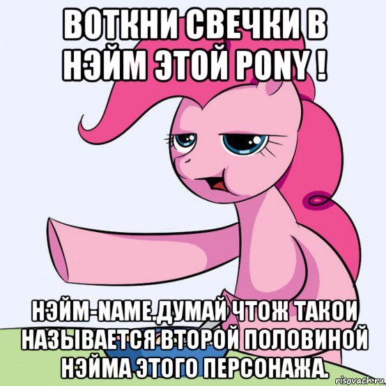 воткни свечки в нэйм этой pony ! нэйм-name.думай чтож такои называется второй половиной нэйма этого персонажа.