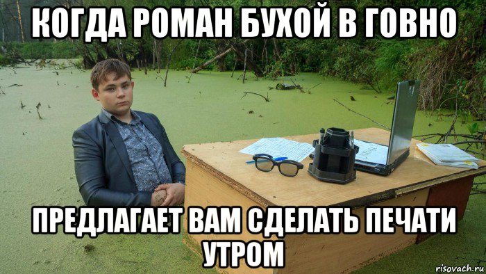 когда роман бухой в говно предлагает вам сделать печати утром, Мем  Парень сидит в болоте