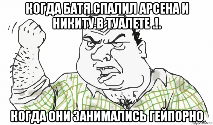 когда батя спалил арсена и никиту в туалете .!. когда они занимались гейпорно, Мем Будь мужиком