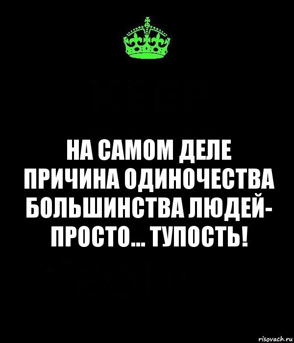 на самом деле причина одиночества большинства людей- просто... тупость!, Комикс Keep Calm черный