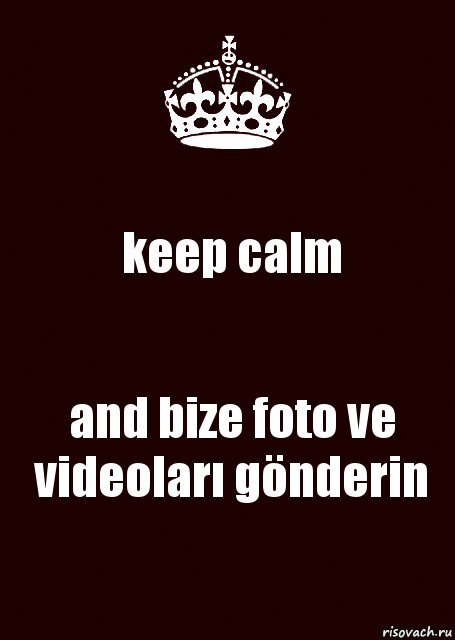 keep calm and bize foto ve videoları gönderin