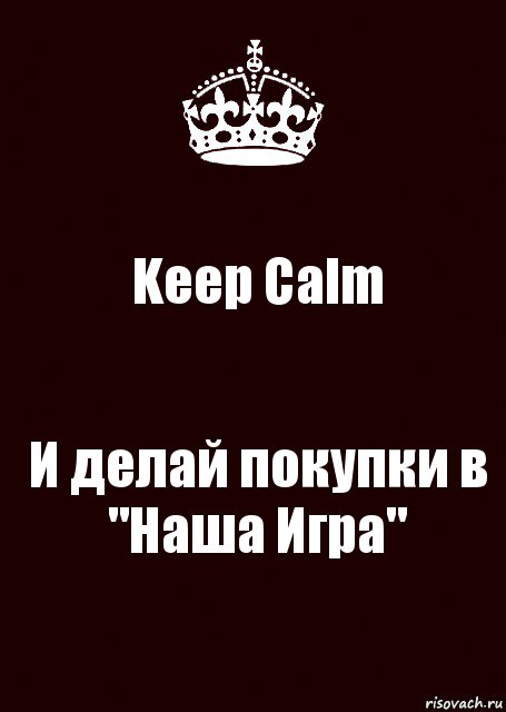 Keep Calm И делай покупки в "Наша Игра"