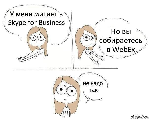 У меня митинг в Skype for Business Но вы собираетесь в WebEx, Комикс Не надо так 2 зоны