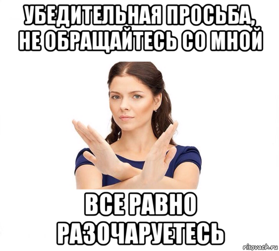 убедительная просьба, не обращайтесь со мной все равно разочаруетесь, Мем Не зовите