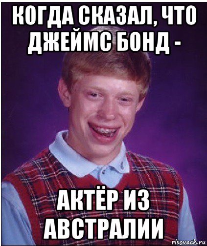 когда сказал, что джеймс бонд - актёр из австралии, Мем Неудачник Брайан