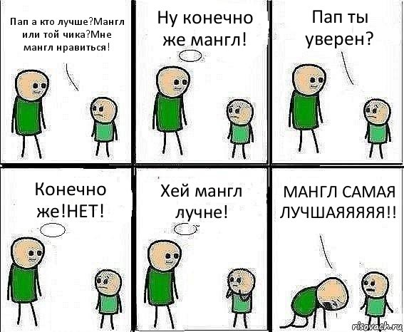 Пап а кто лучше?Мангл или той чика?Мне мангл нравиться! Ну конечно же мангл! Пап ты уверен? Конечно же!НЕТ! Хей мангл лучне! МАНГЛ САМАЯ ЛУЧШАЯЯЯЯЯ!!, Комикс Воспоминания отца