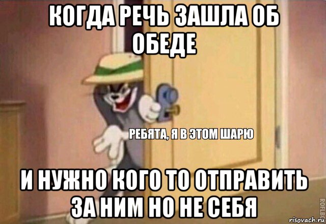 когда речь зашла об обеде и нужно кого то отправить за ним но не себя, Мем    Ребята я в этом шарю