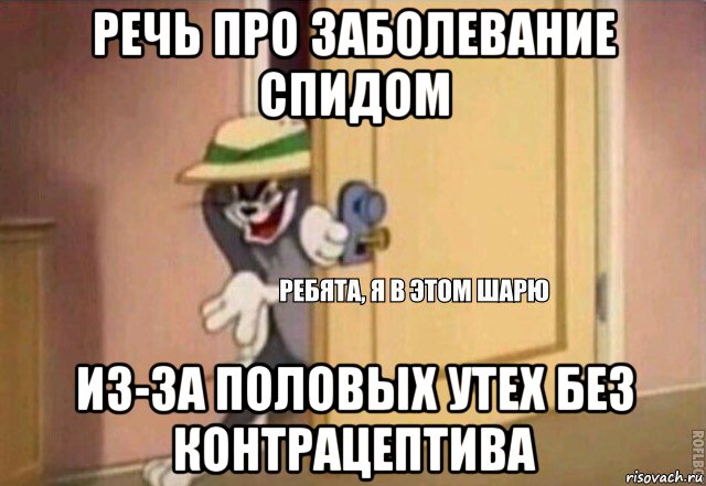 речь про заболевание спидом из-за половых утех без контрацептива, Мем    Ребята я в этом шарю