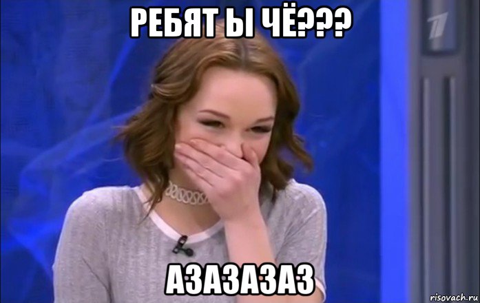 ребят ы чё??? азазазаз