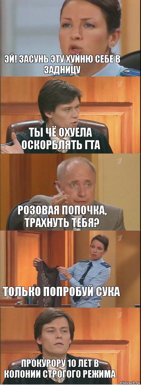 Эй! Засунь эту хуйню себе в задницу Ты чё охуела оскорблять ГТА Розовая попочка, трахнуть тебя? Только попробуй сука Прокурору 10 лет в колонии строгого режима, Комикс Суд