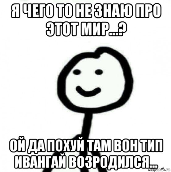 я чего то не знаю про этот мир...? ой да похуй там вон тип ивангай возродился..., Мем Теребонька (Диб Хлебушек)