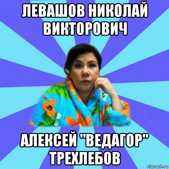 левашов николай викторович алексей "ведагор" трехлебов, Мем типичная мама