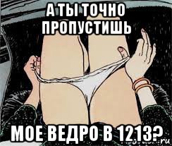 а ты точно пропустишь мое ведро в 1213?, Мем Трусы снимает