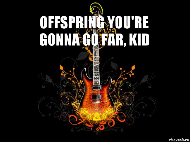 Песня go far. You're gonna go far, Kid the Offspring. The Offspring - you're gonna go far, Kid обложка. You re gonna go far Kid. U gonna go far Kid.