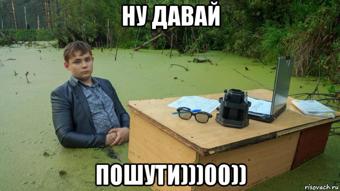 ну давай пошути)))00)), Мем  Парень сидит в болоте