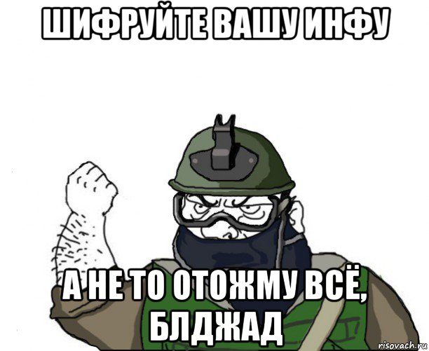 шифруйте вашу инфу а не то отожму всё, блджад, Мем Будь мужиком в маске блеать