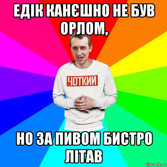 едік канєшно не був орлом, но за пивом бистро літав, Мем Чоткий